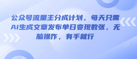 公众号流量主分成计划,每天只需Ai生成文章发布单日变现数张,无脑操作,有手就行-云创终点站