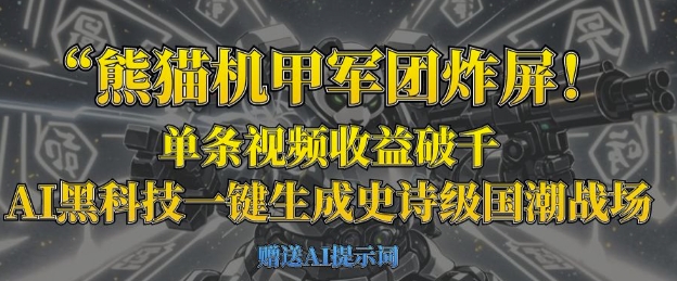 熊猫机甲军团炸屏,单条视频收益破千,AI黑科技一键生成史诗级国潮战场-云创终点站