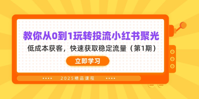 （14260期）教你从0到1玩转投流小红书聚光，低成本获客，快速获取稳定流量（第1期）-云创终点站