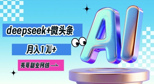 deepseek+微头条,原创图文变现,月入1W-云创终点站