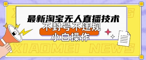 2025年淘宝无人直播带货10.0.全新技术,不违规,不封号,纯小白操作,日入数张【揭秘】-云创终点站