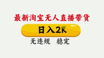 4月最新淘宝无人直播带货,日入数张,不违规不封号,独家技术,操作简单【揭秘】-云创终点站