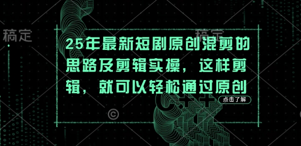 25年最新短剧原创混剪的思路及剪辑实操,这样剪辑,就可以轻松通过原创-云创终点站