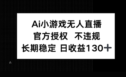 AI小游戏无人直播，官方授权 不违规，单日平均收益100+-云创终点站