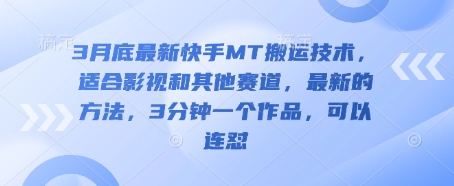 3月底最新快手MT搬运技术,适合影视和其他赛道,最新的方法,3分钟一个作品,可以连怼-云创终点站